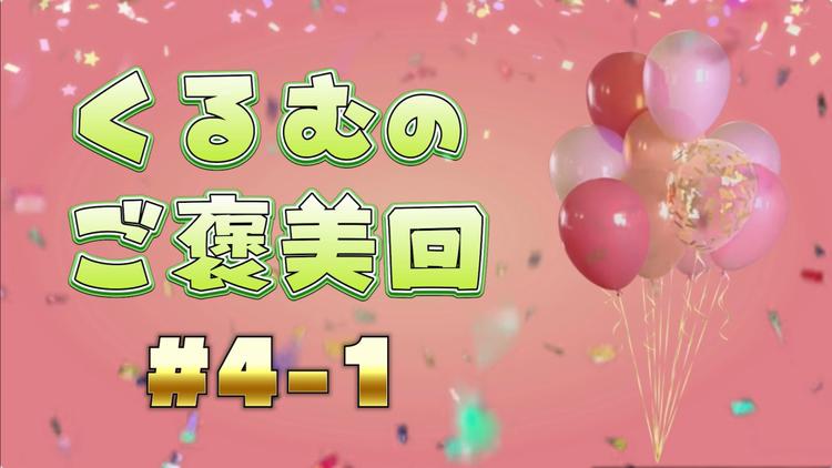 くるむのご褒美回 #4-1