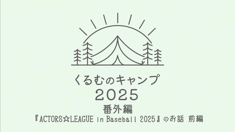 くるむのキャンプ2025 番外編 『ACTORS★LEAGUE in Baseball 2025』のお話 前編